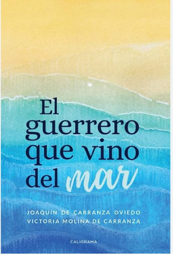 El guerrero que vino del mar, de de Carranza Oviedo , Joaquín.. Editorial CALIGRAMA, tapa blanda, edición 1.0 en español, 2019