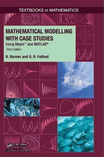 Mathematical Modelling With Case Studies : Using Maple And Matlab, Third Edition, De B. Barnes. Editorial Apple Academic Press Inc., Tapa Dura En Inglés