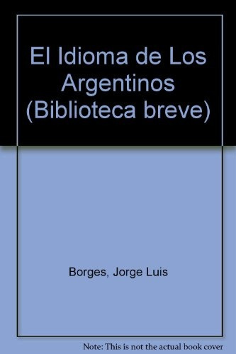 El Idioma De Los Argentinos.. - Jorge Luis Borges