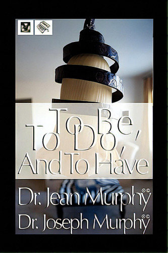 To Be, To Do, And To Have, De Murphy, Joseph. Editorial Authorhouse, Tapa Blanda En Inglés