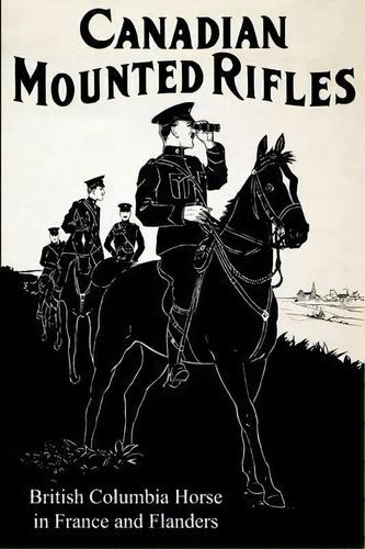 The 2nd Canadian Mounted Rifles (british Columbia Horse) In France And Flanders, De G Chalmers Johnston. Editorial Naval Military Press, Tapa Blanda En Inglés