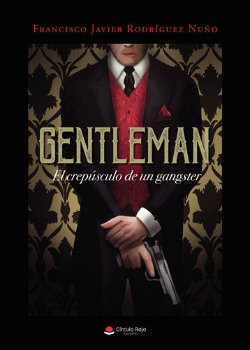 Gentleman: El Crepúsculo De Un Gangster, De Rodríguez Nuño Francisco Javier.. Grupo Editorial Círculo Rojo Sl, Tapa Blanda En Español