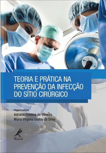 Teoria e prática na prevenção da infecção do sítio cirúrgico, de (Organizador) Oliveira, Adriana Cristina de/ (Organizador) Silva, Maria Virginia Godoy da. Editorial Editora Manole LTDA, capa mole em português, 2015