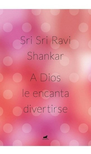 Libro A Dios Le Encanta Divertirse De Sri Sri Ravi Shankar