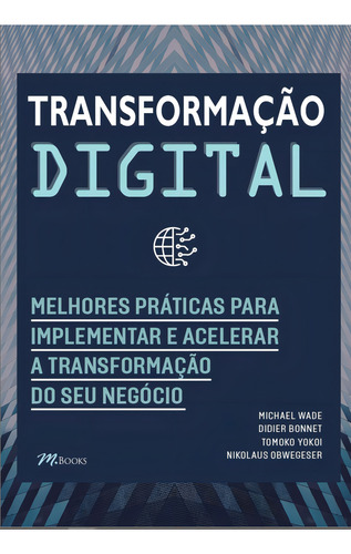 Transformação Digital: Melhores práticas para implementar e acelerar a transformação do seu negócio, de Wade, Michael. Editorial M.Books, capa mole em português, 2022