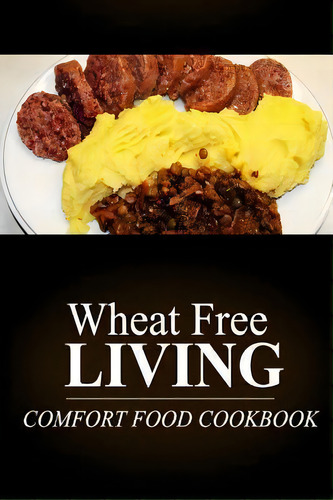 Wheat Free Living - Comfort Food Cookbook, De Wheat Free Livin'. Editorial Createspace Independent Publishing Platform, Tapa Blanda En Inglés