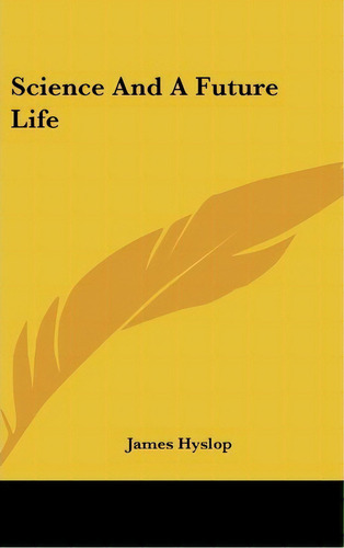 Science And A Future Life, De James Hyslop. Editorial Kessinger Publishing, Tapa Dura En Inglés