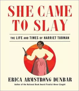 She Came To Slay : The Life And Times Of Harriet Tubman -...