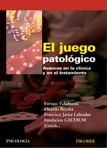 El Juego Patolãâ³gico: Avances En La Clínica Y En El Tratamiento, De Echeburúa Odriozola, Enrique., Vol. 1. Editorial Ediciones Pirámide, Tapa Blanda En Español