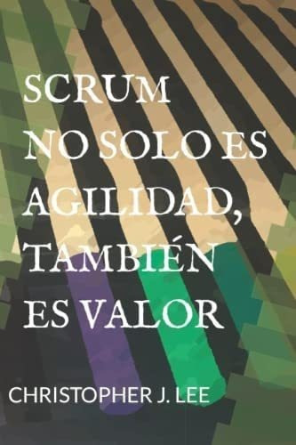 Libro Scrum:no Solo Es Agilidad, También Es Valor: No Sol&..