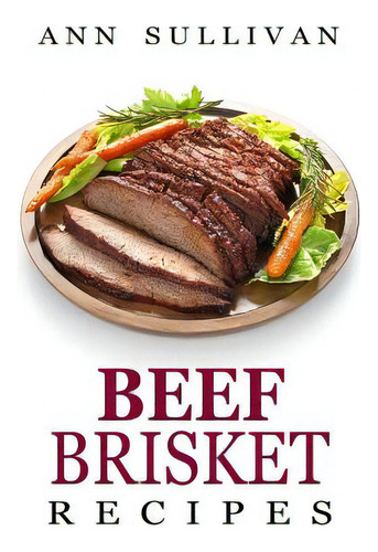 Beef Brisket Recipes, De Sullivan, Ann. Editorial Createspace, Tapa Blanda En Inglés