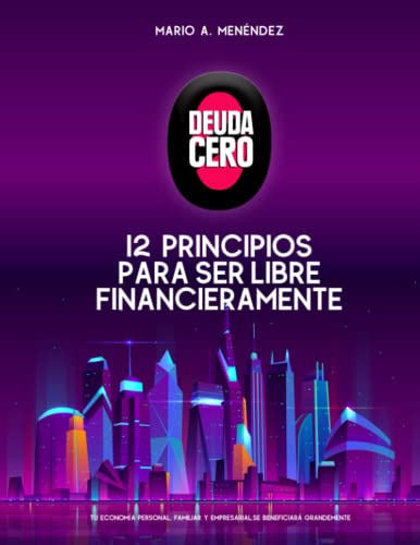 Deuda Cero: Principios Practicos Para Ser Libre De Deudas