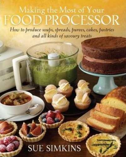 Making The Most Of Your Food Processor / Sue Simkins