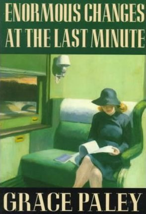 Enormous Changes At The Last Minute - Grace Paley