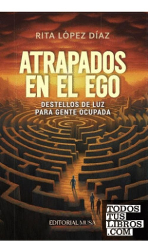 Atrapados En El Ego: Destellos De Luz Para Gente Ocupada, De Rita López Díaz. Editorial Musa, Tapa Blanda, Edición 1 En Español, 2023