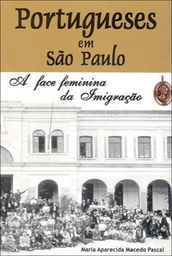 Portugueses Em Sao Paulo - A Face Feminina Da Imigraçao, De Pascal, Maria Aparecida Macedo. Editora Expressao E Arte, Capa Mole