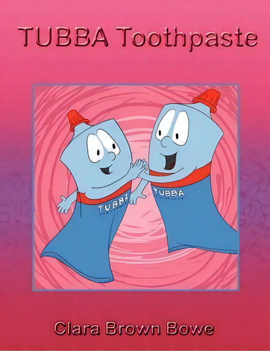 Tubba Toothpaste, De Clara Brown Bowe., Vol. 1. Editorial Xlibris, Tapa Blanda En Inglés