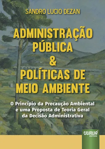 comprar Livro - Administração Pública & Políticas De Meio Ambiente - O Princípio Da Precaução Ambiental E Uma Proposta De Teoria Geral Da Decisão Administrativa