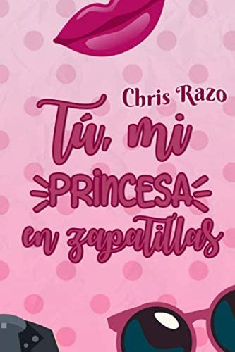 Libro: Tú, Mi Princesa En Zapatillas (spanish Edition)