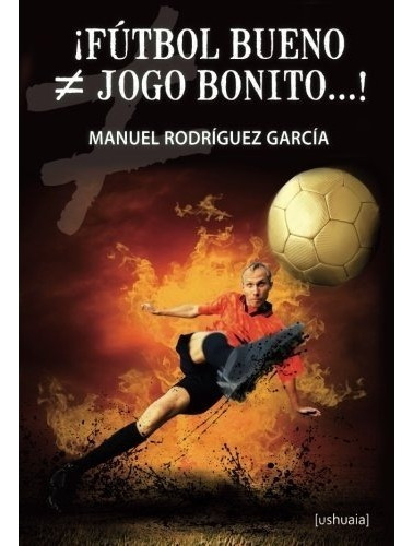 ¡futbol Bueno / Jogo Bonito...! (spanish Edition), De Manuel Rodriguez Garcia. Editorial Ushuaia Ediciones, Tapa Blanda En Español, 2015