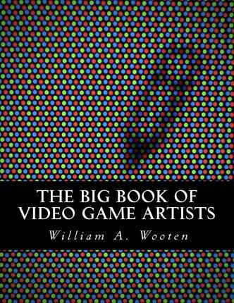 Libro The Big Book Of Video Game Artists - William A Wooten
