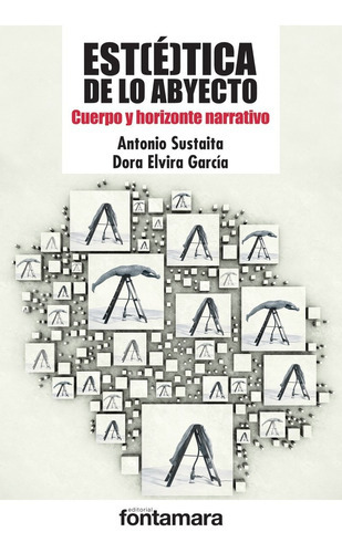 Estética De Lo Abyecto. Cuerpo Y Horizonte Narrativo, De Antonio Sustaita, Dora Elvira García. Editorial Fontamara, Tapa Blanda En Español, 2017