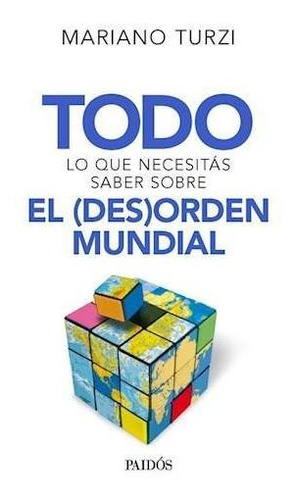Todo Lo Que Necesitas Saber Sobre El Desorden Mundial, De Turzi, Mariano. Editorial Paidós En Español