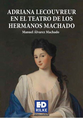 Adriana Lecouvreur En El Teatro De Los Hermanos Machado, De Álvarez Machado, Manuel. Editorial Ediciones Rilke, Tapa Blanda En Español