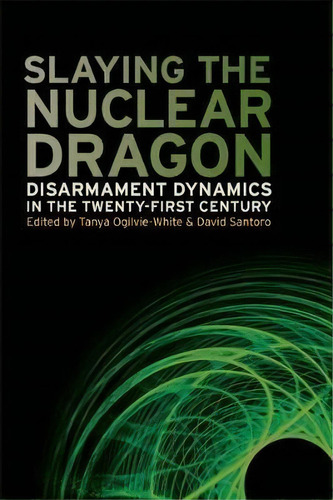 Slaying The Nuclear Dragon : Disarmament Dynamics In The Twenty-first Century, De Tanya Ogilvie-white. Editorial University Of Georgia Press, Tapa Blanda En Inglés