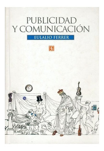 Publicidad Y Comunicación, De Eulalio Ferrer. Editorial Fondo De Cultura Económica, Tapa Dura En Español, 2002
