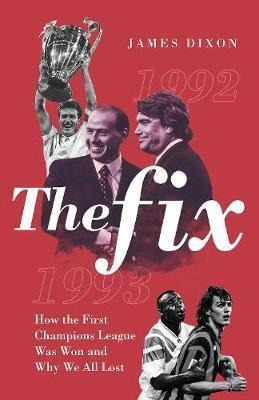 The Fix : How The First Champions League Was Won And Why We