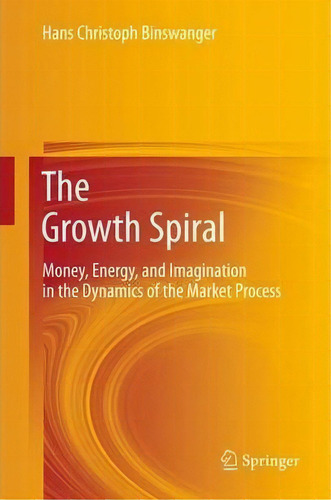 The Growth Spiral, De Hans Christoph Binswanger. Editorial Springer Verlag Berlin Heidelberg Gmbh Co Kg, Tapa Dura En Inglés