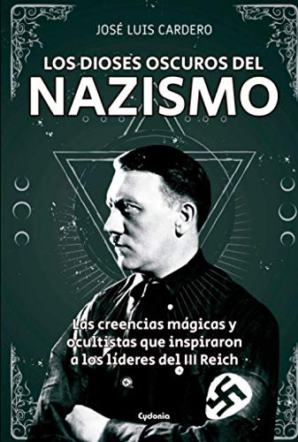 Los Dioses Oscuros Del Nazismo: Las Creencias Magicas Y Ocul