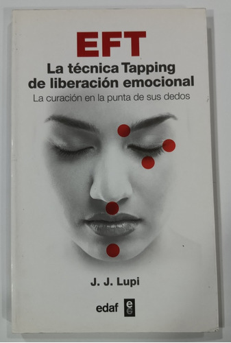 Eft, La Técnica Tapping De Liberación Emocional/ J. Lupi (e4