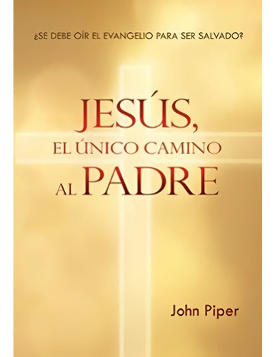 Libro Jesús, El Único Camino Al Padre - John Piper