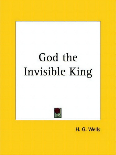 God The Invisible King (1917), De H G Wells. Editorial Kessinger Publishing Co, Tapa Blanda En Inglés