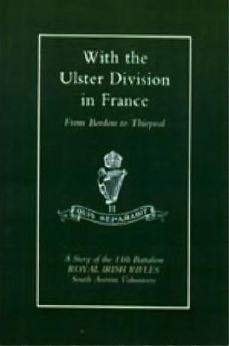 With The Ulster Division In France: A Story Of The 11th Battalion Royal Irish Rifles (south Antri..., De A P I Samuels. Editorial Naval Military Press Ltd, Tapa Blanda En Inglés