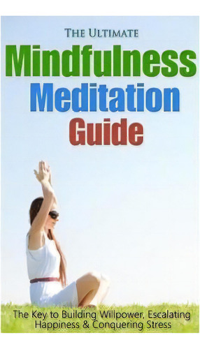 The Ultimate Mindfulness Meditation Guide, De Jessica Minty. Editorial Createspace Independent Publishing Platform, Tapa Blanda En Inglés