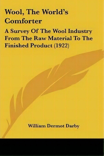 Wool, The World's Comforter : A Survey Of The Wool Industry From The Raw Material To The Finished..., De William Dermot Darby. Editorial Kessinger Publishing, Tapa Blanda En Inglés