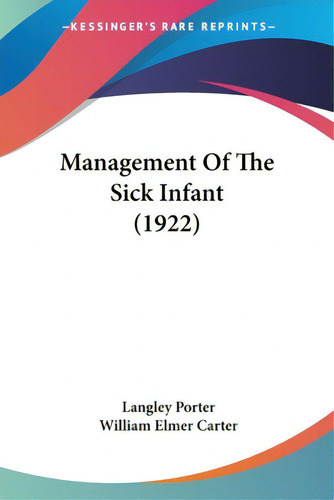 Management Of The Sick Infant (1922), De Porter, Langley. Editorial Kessinger Pub Llc, Tapa Blanda En Inglés