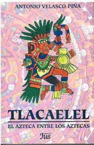 Tlacaelel El Azteca Entre Los Aztecas - Antonio Velasco