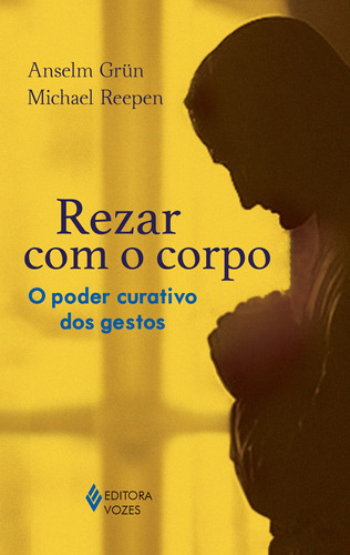 Rezar com o corpo: O poder curativo dos gestos, de Grün, Anselm. Editora Vozes Ltda., capa mole em português, 2016