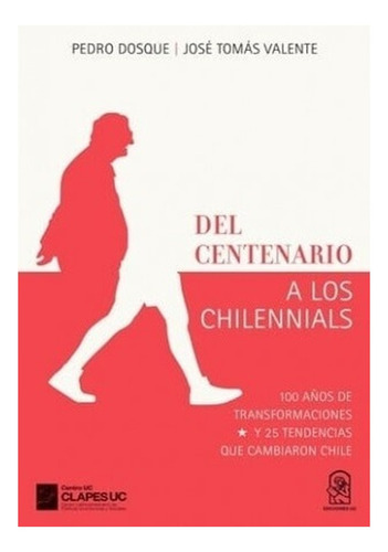 Del Centenario A Los Chilennials. 100 Años De Transformacio