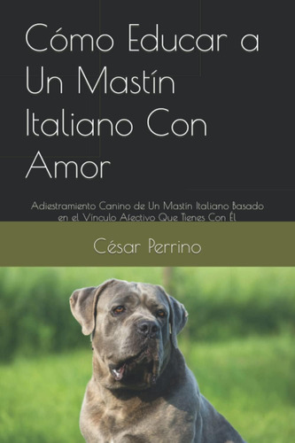 Libro: Cómo Educar A Un Mastín Italiano Con Amor: Adiestrami