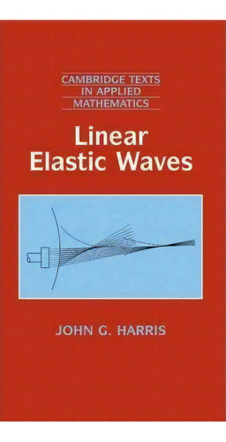 Cambridge Texts In Applied Mathematics: Linear Elastic Waves Series Number 26, De John G. Harris. Editorial Cambridge University Press, Tapa Dura En Inglés