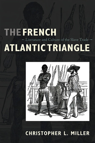 The French Atlantic Triangle: Literature And Culture Of The Slave Trade, De Miller, Christopher L.. Editorial Duke University Press, Tapa Blanda En Inglés