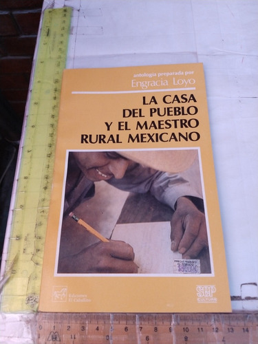 La Casa Del Pueblo Y El Maestro Rural Mexicano E Loyo