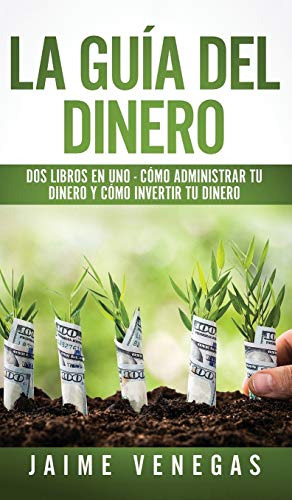 La Guia Del Dinero: 2 Libros En 1 - Como Administrar Tu Dine