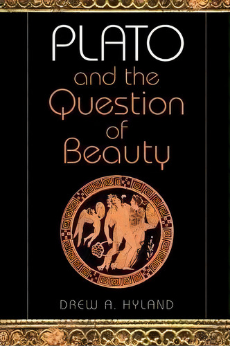 Plato And The Question Of Beauty, De Drew A. Hyland. Editorial Indiana University Press, Tapa Blanda En Inglés