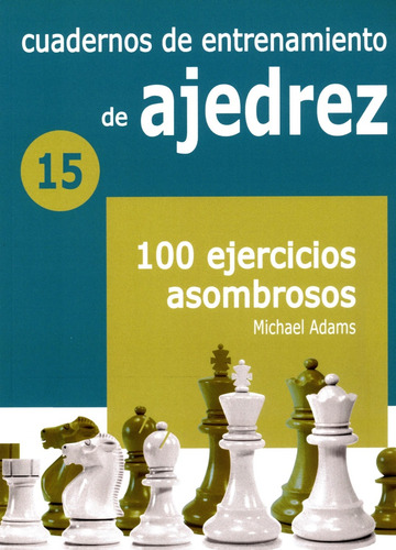 15 - Cuadernos De Entrenamiento De Ajedrez - 100 Ejercicios Asombrosos, De Adams Michael. Cuader.entrenamiento, Vol. 15. Editorial Editorial La Casa Del Ajedrez Sl, Tapa Blanda En Español, 2021